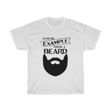 Lead By Example, Grow A Beard T-Shirt [MORE BEARDS, MORE BETTER!]